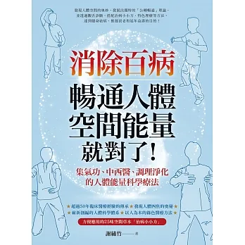 消除百病,暢通人體空間能量就對了!:集氣功、中西醫、調理淨化的人體能量科學療法