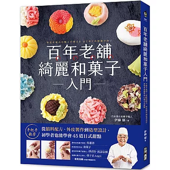 百年老舖綺麗和菓子入門:手把手教學!從餡料配方、外皮製作到造型設計,初學者也能學會45道日式甜點