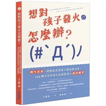 想對孩子發火怎麼辦？換句話說,把怒氣化為孩子成長的力量,109個父母容易生氣的狀況×說話練習