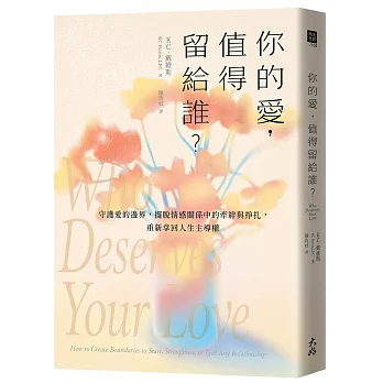 你的愛，值得留給誰？：守護愛的邊界，擺脫情感關係中的牽絆與掙扎，重新拿回人生主導權