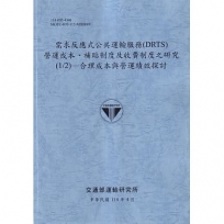 需求反應式公共運輸服務(DRTS)營運成本、補貼制度及收費制度之研究(1/2)合理成本與營運績效探討(114藍)