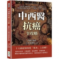 中西醫抗癌全攻略，從根本治療到緩解症狀：正病交爭、藏象學說、補益氣血、方劑調理……中醫藥結合西醫手術化療，十大癌症的「治本」新療法！