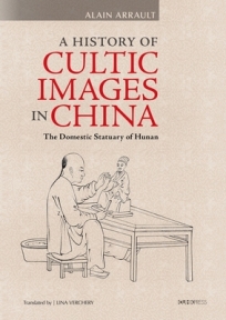 A History of Cultic Images in China ? The Domestic Statuary of Hunan