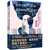 如果不能怪罪你,我要如何原諒你？(暢銷經典):從哭泣、怪罪到原諒,真實療癒你的內在創傷