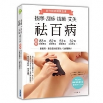 按摩、刮痧、拔罐、艾灸祛百病：圖解83種按摩療法╳62種刮痧療法╳53種拔罐療法╳62種艾灸療法！
