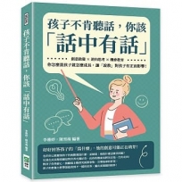 孩子不肯聽話,你該「話中有話」:創意啟發×逆向思考×機會教育,你怎麼說孩子就怎麼成長,讓「說教」對孩子有正面影響!