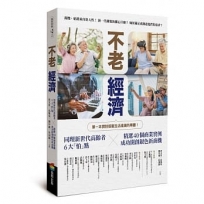 不老經濟:同理新世代高齡者6大「怕」點 ╳精選40個商業實例，成功開創銀色新商機！