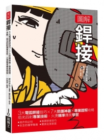 圖解銲接：3大電弧銲接技巧x 7大防護神器x專業證照攻略 焰光四射專業技術，火燙精準爆笑學習
