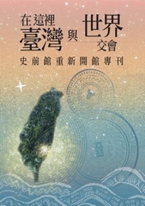 在這裡，臺灣與世界交會：史前館重新開館專刊