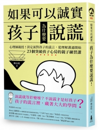 如果可以誠實，孩子為什麼要說謊？心理師親授！淡定面對孩子的謊言，從改變溝通開始！23個突破孩子心房的親子練習課