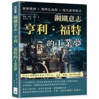 鋼鐵意志，亨利．福特的工業夢：創新精神×標準化流程×現代商業模式……引領全球機械產業的工業巨匠，名為「福特」的汽車帝國！