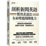 剖析新聞英語慣用表達法,全面增進閱讀能力:嚴選超過80篇實際報導,拆解文句結構、領悟篇章主旨