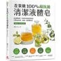 在家做100％超抗菌清潔液體皂【暢銷15年修訂版】 :從潔顏煥膚、衣物去漬到居家殺菌,25款純天然、無毒、環保萬用皂