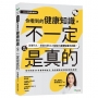 你看到的健康知識,不一定是真的【2026年新裝增訂版】:流傳已久、網路社群言之鑿鑿的健康知識大診斷!