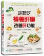 這樣吃補養肝臟、改善肝功能：遠離肝苦人生，精神好、氣色佳