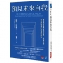 預見未來自我:用未來自我學會活在當下、校準生活,每天創造屬於你的成功版本