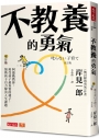 不教養的勇氣(增訂版):阿德勒教你,接受孩子最真實的樣子,協助孩子自力解決人生課題