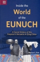 Inside the World of the Eunuch：A Social History of the Emperor’s Servants in Qing China