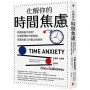 化解你的時間焦慮：時間總是不夠用？你要管理的不是時間，而是改變工作觀念和順序