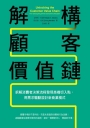 解構顧客價值鏈:拆解消費者決策流程發現商機切入點，用需求驅動設計新商業模式