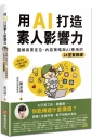 用AI打造素人影響力：圖解商業定位、內容策略與AI應用的24堂實戰課